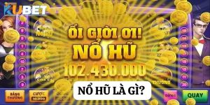 Tìm hiểu nổ hũ là gì? Cơ hội thắng lớn tại Kubet