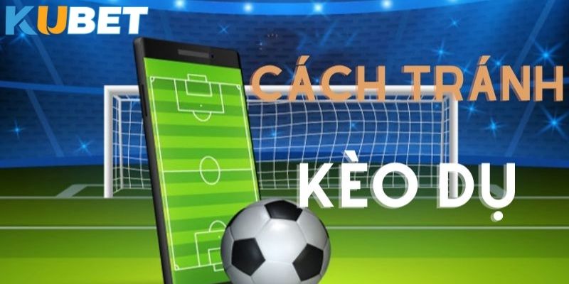 Những lưu ý khi tham gia kèo dụ tại Kubet